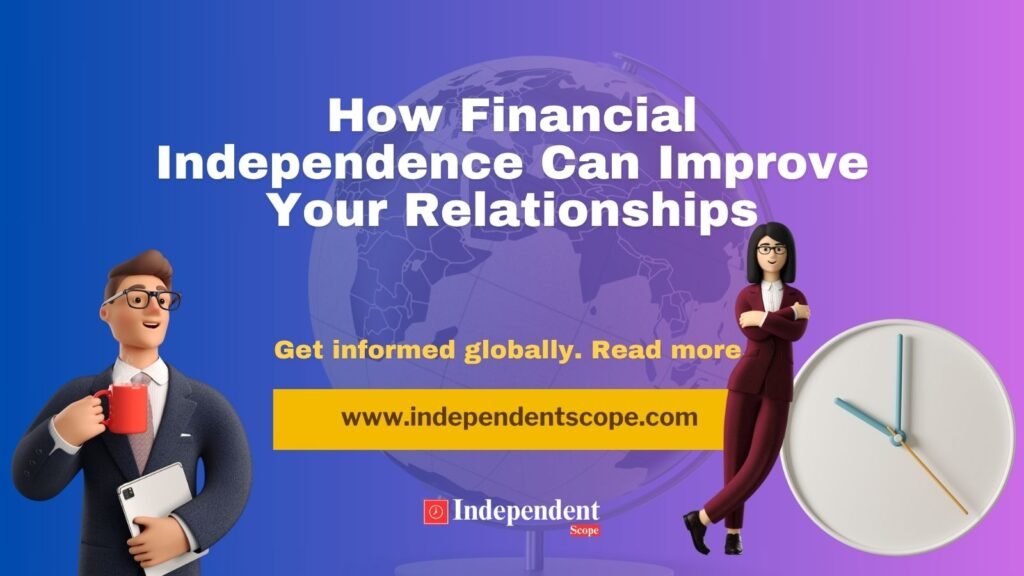 How Financial Independence Can Improve Your Relationships