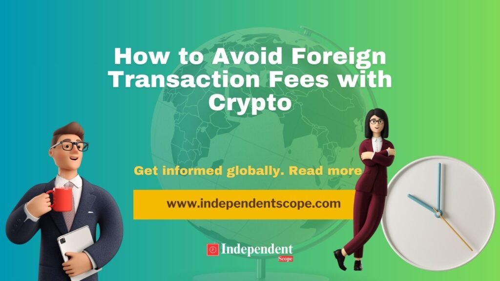 How to Avoid Foreign Transaction Fees with Crypto