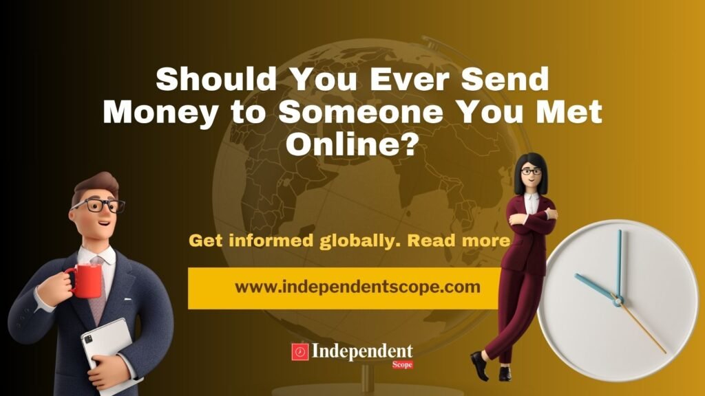 Should You Ever Send Money to Someone You Met Online